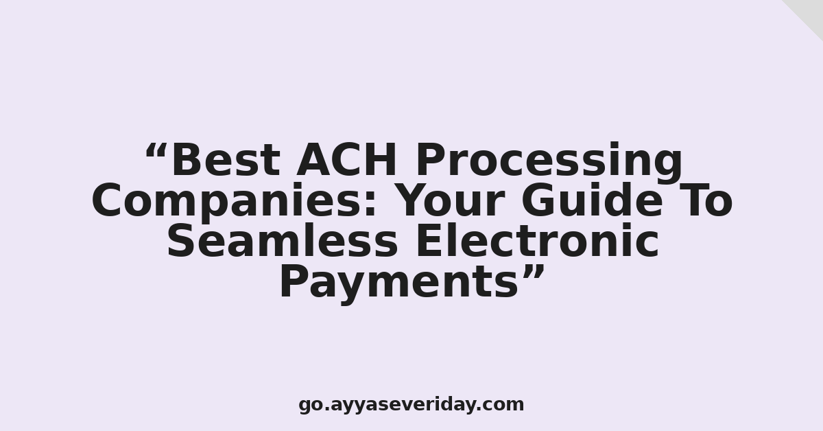 Best ACH Processing Companies: Your Guide To Seamless Electronic Payments