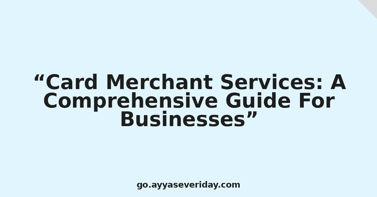 Card Merchant Services: A Comprehensive Guide For Businesses