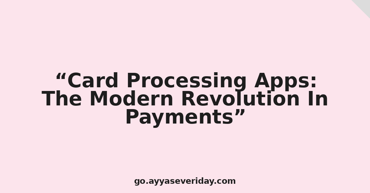 Card Processing Apps: The Modern Revolution In Payments