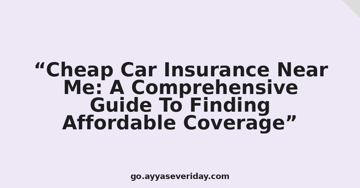 Cheap Car Insurance Near Me: A Comprehensive Guide To Finding Affordable Coverage
