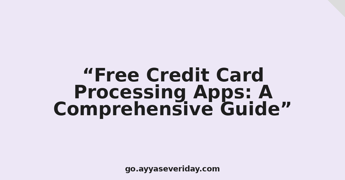 Free Credit Card Processing Apps: A Comprehensive Guide