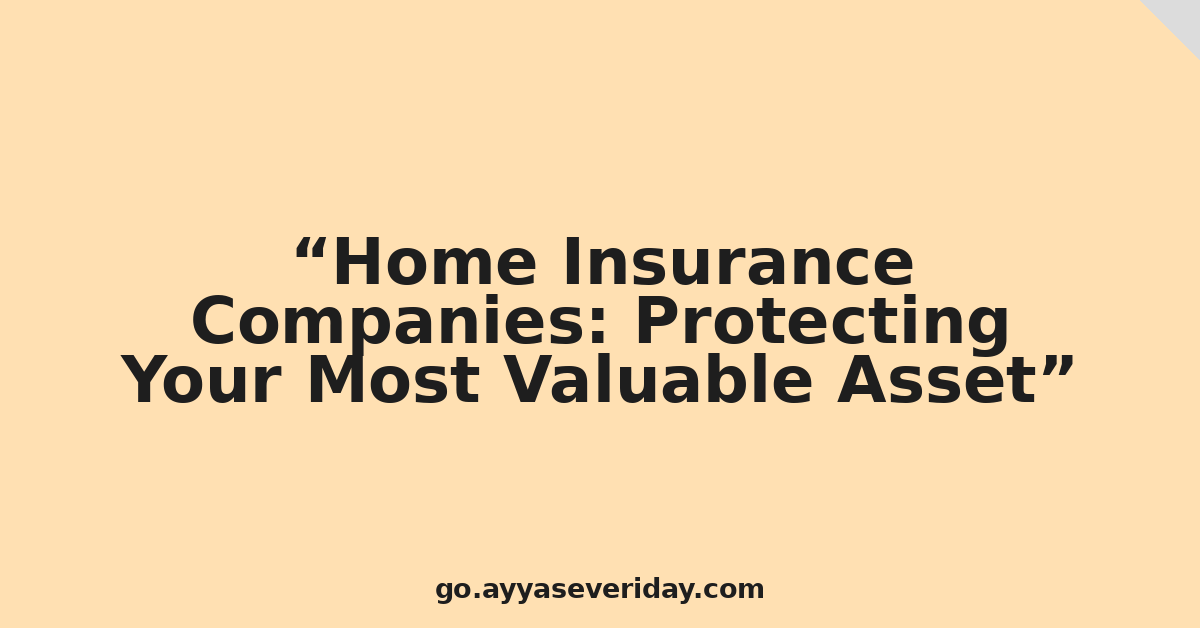 Home Insurance Companies: Protecting Your Most Valuable Asset
