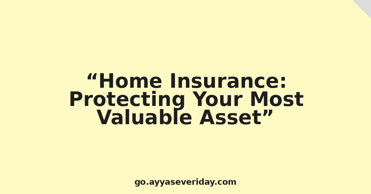 Home Insurance: Protecting Your Most Valuable Asset