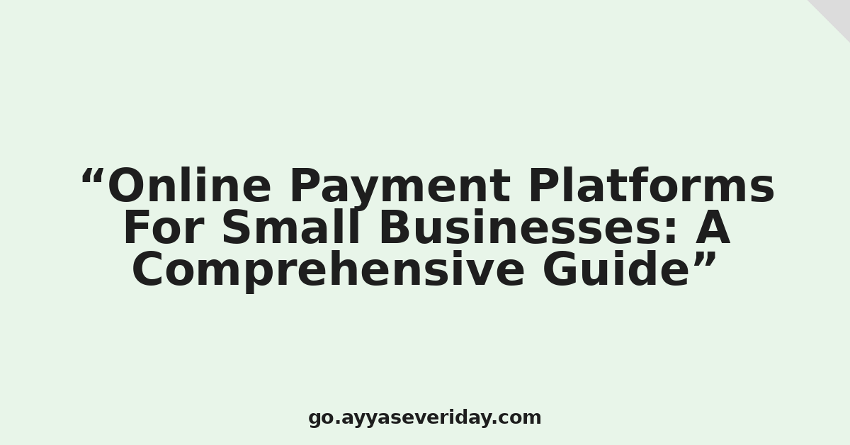 Online Payment Platforms For Small Businesses: A Comprehensive Guide
