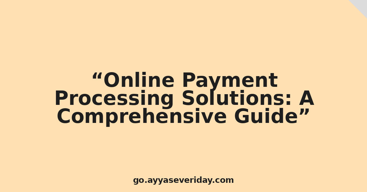 Online Payment Processing Solutions: A Comprehensive Guide