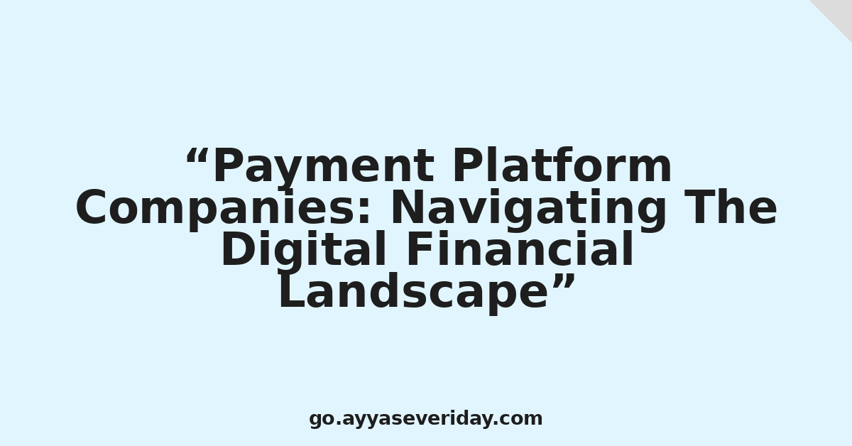 Payment Platform Companies: Navigating The Digital Financial Landscape