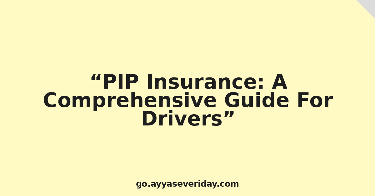 PIP Insurance: A Comprehensive Guide For Drivers