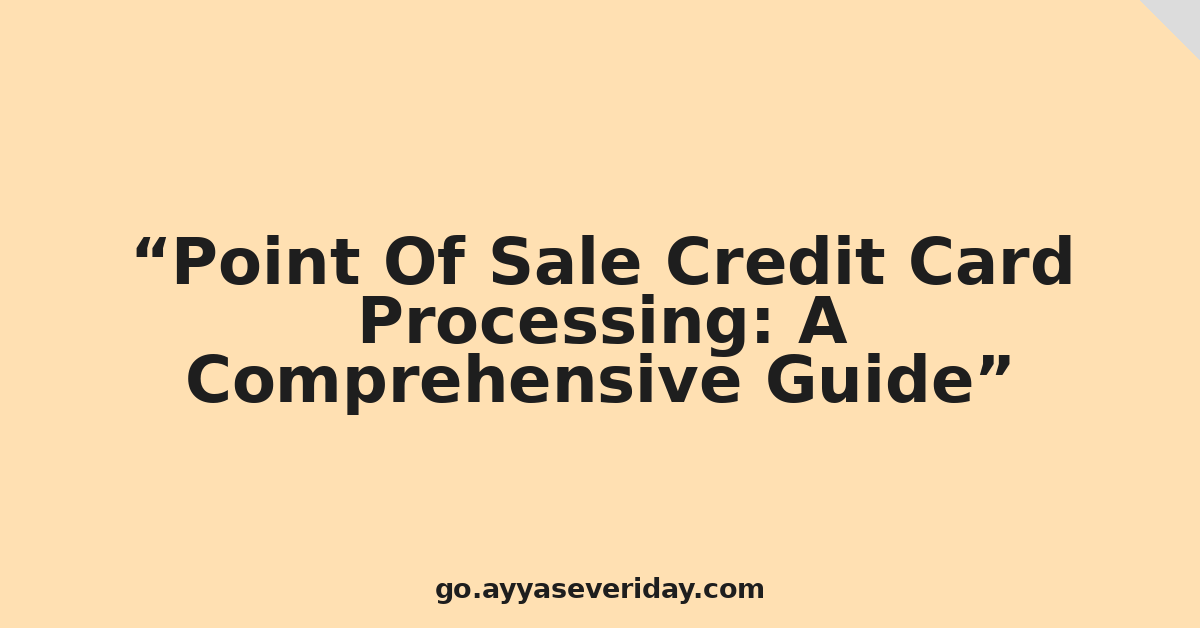 Point Of Sale Credit Card Processing: A Comprehensive Guide