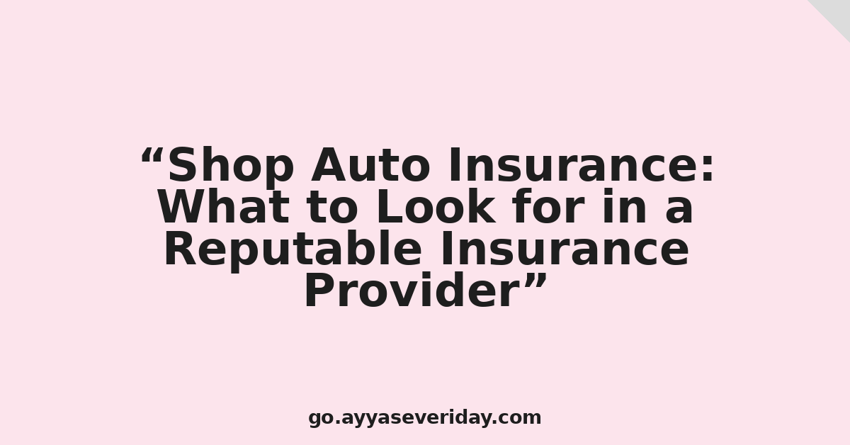 Shop Auto Insurance: What to Look for in a Reputable Insurance Provider