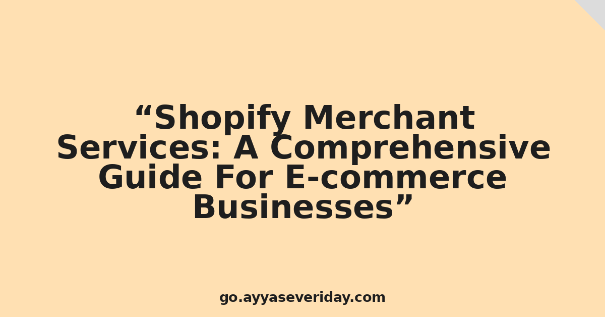 Shopify Merchant Services: A Comprehensive Guide For E-commerce Businesses