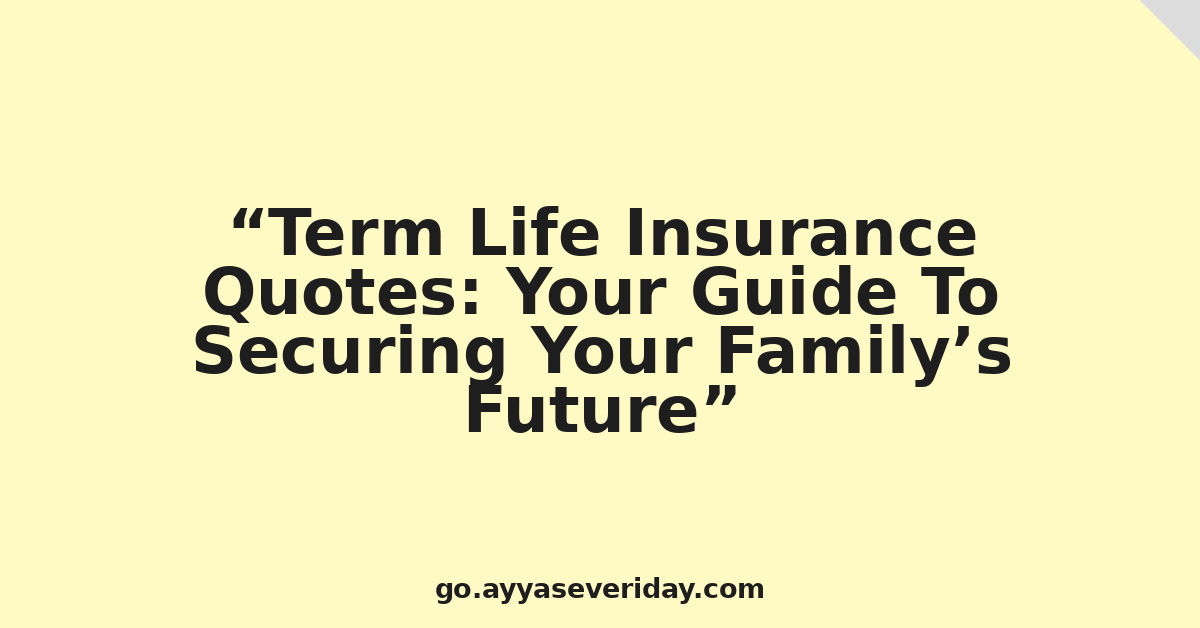 Term Life Insurance Quotes: Your Guide To Securing Your Family’s Future