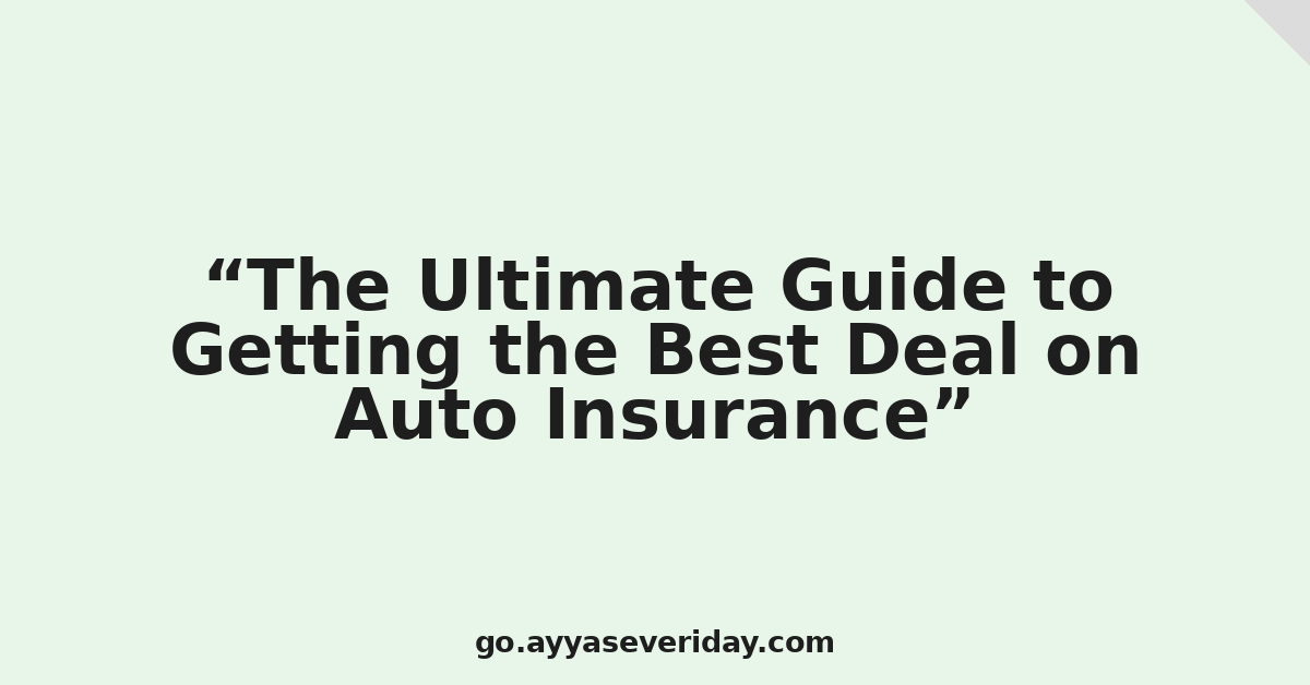 The Ultimate Guide to Getting the Best Deal on Auto Insurance