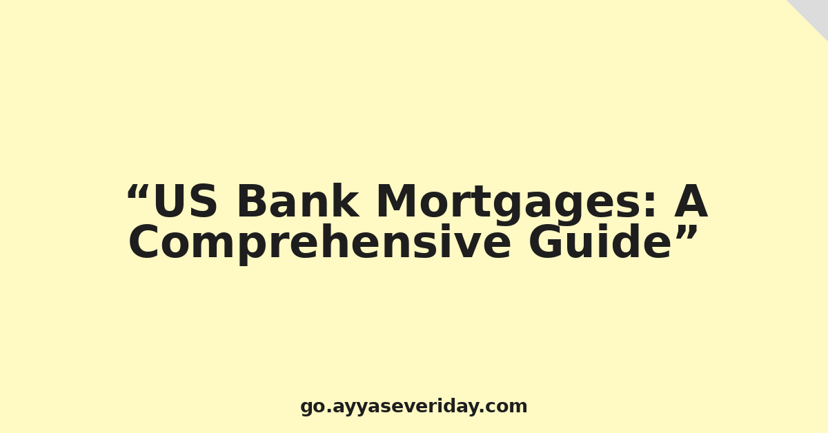 US Bank Mortgages: A Comprehensive Guide