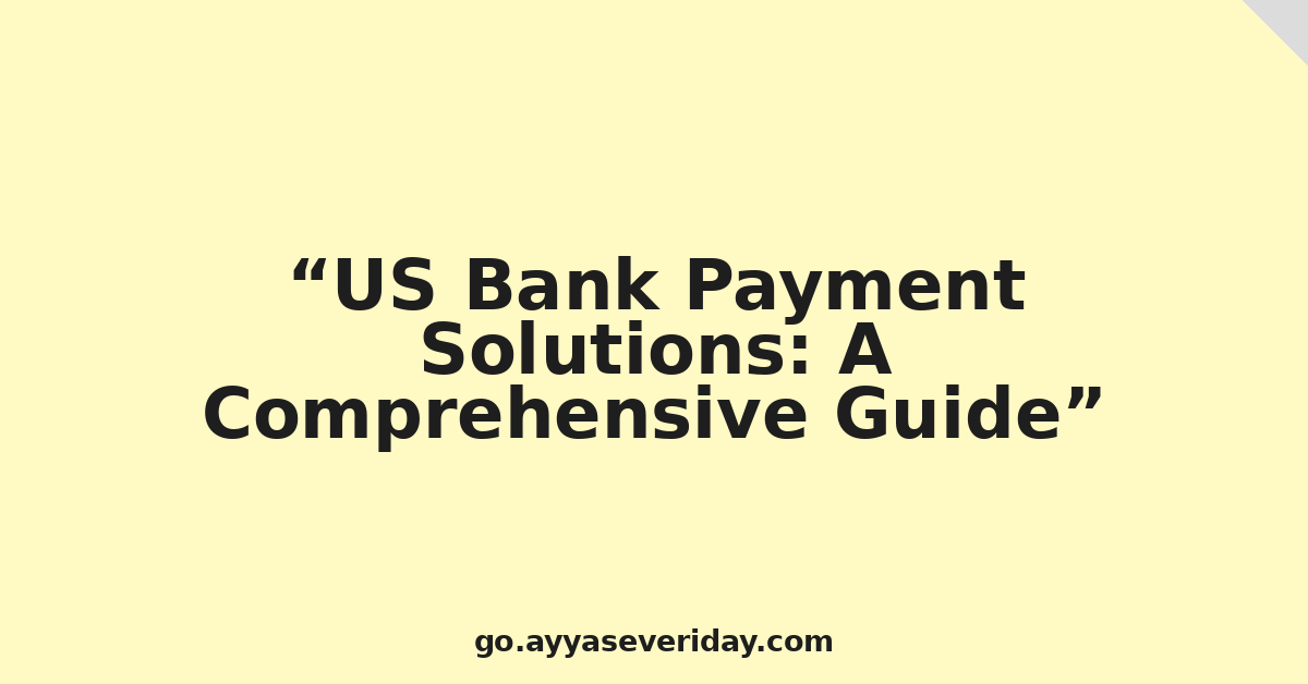 US Bank Payment Solutions: A Comprehensive Guide
