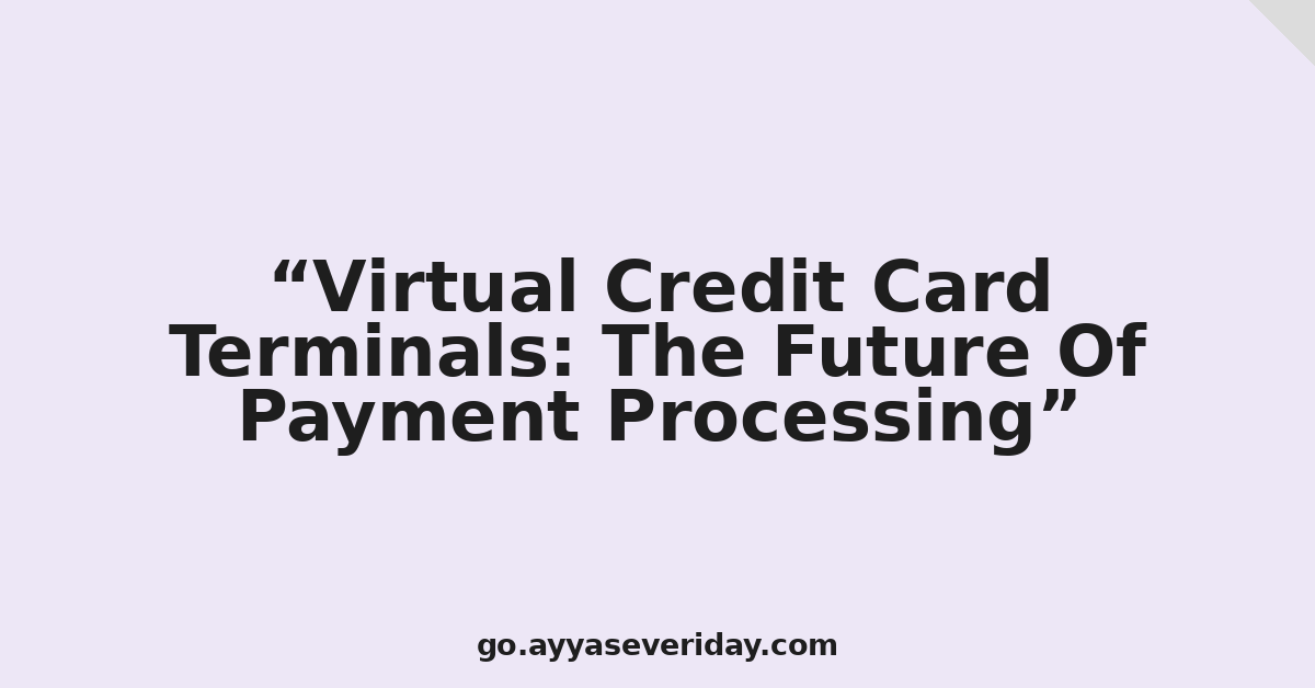 Virtual Credit Card Terminals: The Future Of Payment Processing