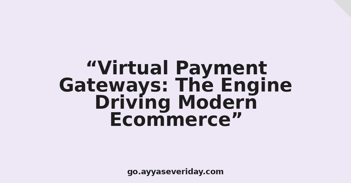 Virtual Payment Gateways: The Engine Driving Modern Ecommerce